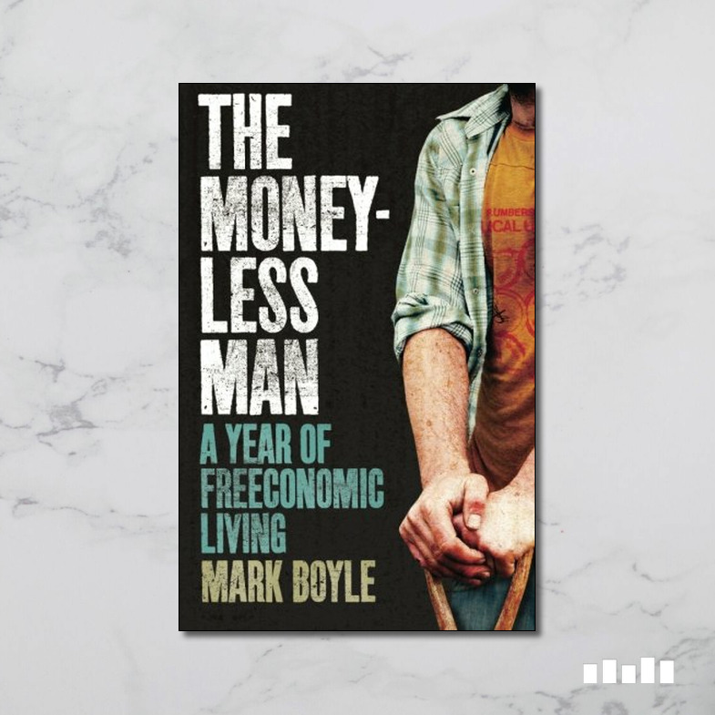 The Moneyless Man A Year Of Freeconomic Living Five Books Expert Reviews