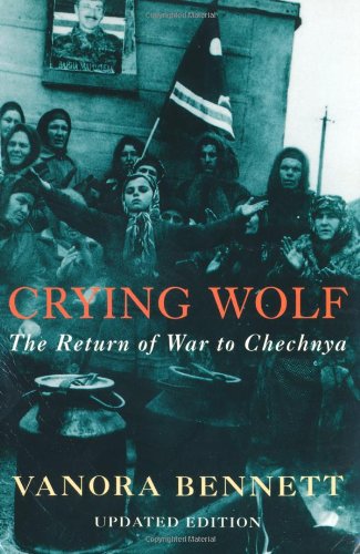 Crying Wolf: The Return of War to Chechnya by Vanora Bennett