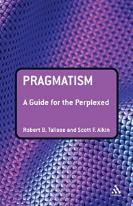 The best books on Pragmatism - Pragmatism: A Guide for the Perplexed by Robert Talisse & Robert Talisse and Scott Aikin
