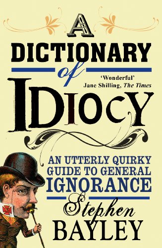 A Dictionary of Idiocy by Stephen Bayley