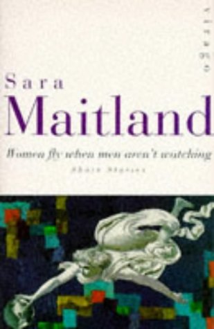 Women Fly When Men Aren’t Watching by Sara Maitland