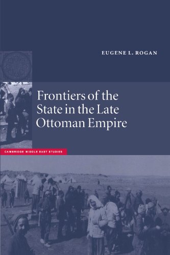 Frontiers of the State in the Late Ottoman Empire by Eugene Rogan