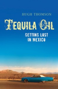 The best books on Mexico - Tequila Oil by Hugh Thomson