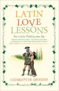 The Greats of Classical Literature - Latin Love Lessons by Charlotte Higgins