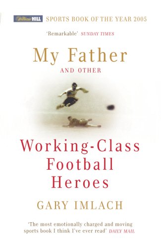 My Father and Other Working Class Football Heroes by Gary Imlach