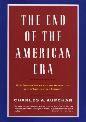 The End of the American Era by Charles Kupchan