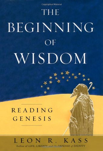 The Beginning of Wisdom by Leon R Kass