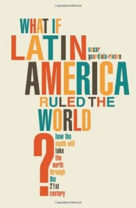The best books on The Rise of Latin America - What if Latin America Ruled the World? by Oscar Guardiola-Rivera