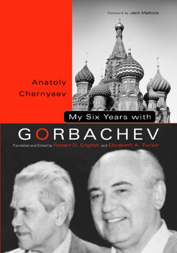 My Six Years with Gorbachev by Anatoly Chernyaev & trans and ed Robert English and Elizabeth Tucker
