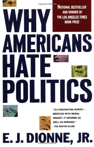 Why Americans Hate Politics by E J Dionne