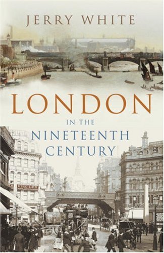 London in the Nineteenth Century by Jerry White