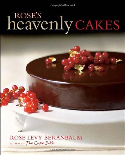 Rose’s Heavenly Cakes by Rose Levy Beranbaum