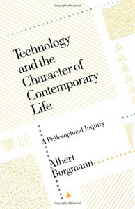 The best books on Philosophy of Technology - Technology and the Character of Contemporary Life by Albert Borgmann