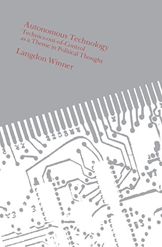 Autonomous Technology – Technics-Out-of-Control as a Theme in Political Thought by Langdon Winner