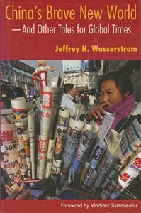 China’s Brave New World – And Other Tales for Global Times by Jeffrey Wasserstrom