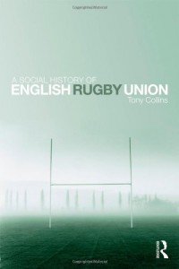 The best books on Rugby - A Social History of English Rugby Union by Tony Collins