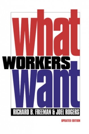 What Workers Want by Richard B Freeman & Richard B. Freeman