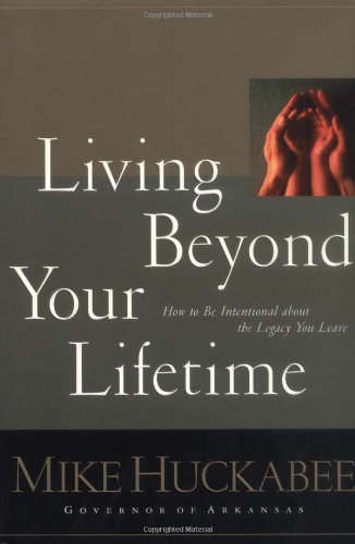 Living Beyond Your Lifetime by Mike Huckabee
