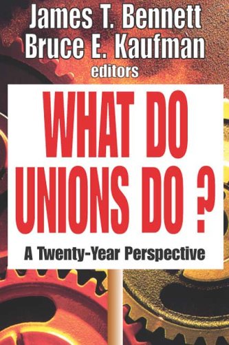 What Do Unions Do? by Eds. James Bennett and Bruce E. Kaufman