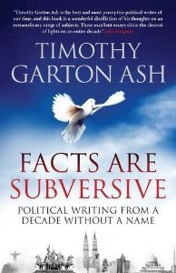 Facts are Subversive by Timothy Garton Ash