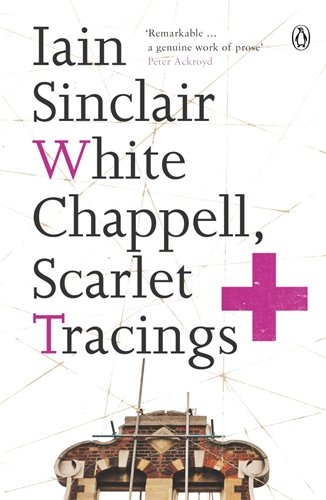 White Chappell, Scarlet Tracings by Iain Sinclair