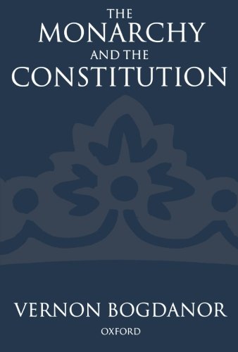 The Monarchy and the Constitution by Vernon Bogdanor