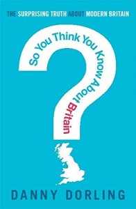 So You Think You Know About Britain? by Daniel Dorling & Danny Dorling