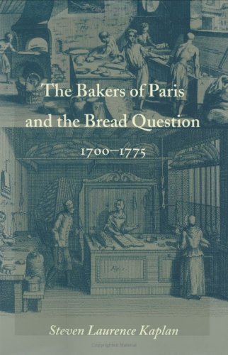 The Bakers of Paris and the Bread Question, 1700-1775 by Steven Kaplan