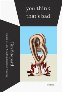 Jim Shepard recommends his favourite Short Stories - You Think That’s Bad by Jim Shepard