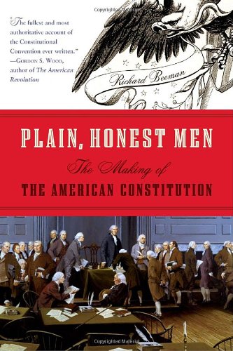 Plain, Honest Men: The Making of the American Constitution by Richard Beeman