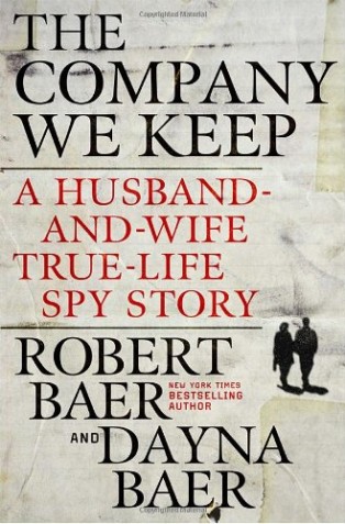 The Company We Keep by Robert Baer & Robert Baer and Dayna Baer