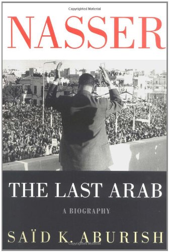 Nasser: The Last Arab by Saïd K Aburish
