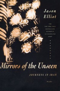 The best books on Modern Iran - Mirrors of the Unseen by Jason Elliot
