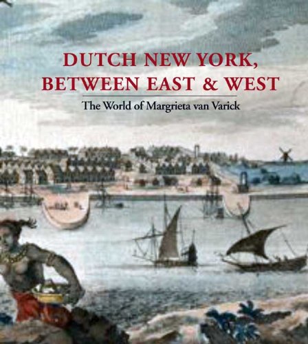 Dutch New York, Between East and West by Deborah L Krohn, Marybeth De Filippis and Peter Miller