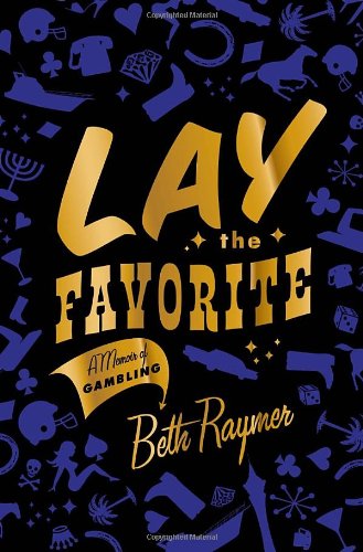 Lay the Favorite by Beth Raymer