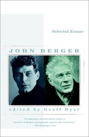 Selected Essays of John Berger by Geoff Dyer (editor) & John Berger