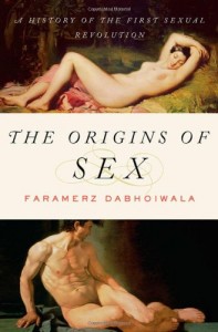 The best books on The Body - The Origins of Sex: A History of the First Sexual Revolution by Faramerz Dabhoiwala