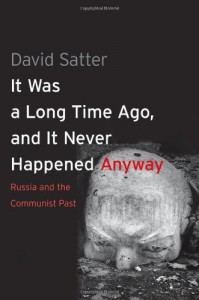 The best books on Putin and Russian History - It Was a Long Time Ago, and It Never Happened Anyway by David Satter The best books on Putin and Russian History - It Was a Long Time Ago, and It Never Happened Anyway by David Satter