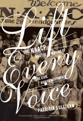 Lift Every Voice: The NAACP and the Making of the Civil Rights Movement by Patricia Sullivan