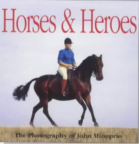 Horses and Heroes by John Minoprio