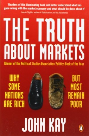The Truth About Markets: Why Some Nations are Rich But Most Remain Poor by John Kay
