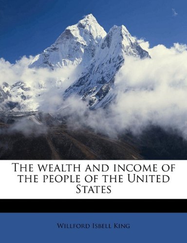 The Wealth and Income of the People of the United States by Willford Isbell King