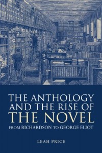 The Anthology and the Rise of the Novel by Leah Price