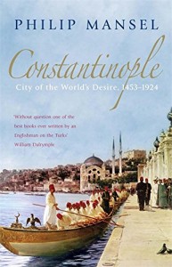 The best books on The Levant - Constantinople: City of the World's Desire, 1453-1924 by Philip Mansel