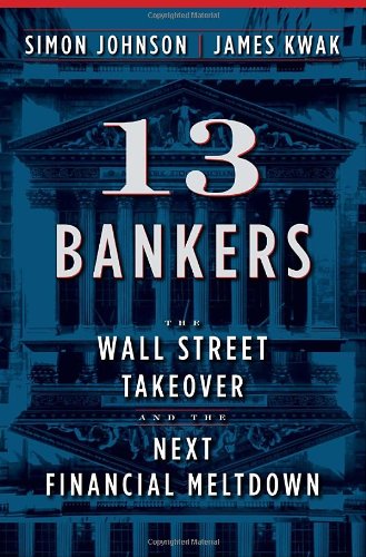 13 Bankers by Simon Johnson & Simon Johnson and James Kwak