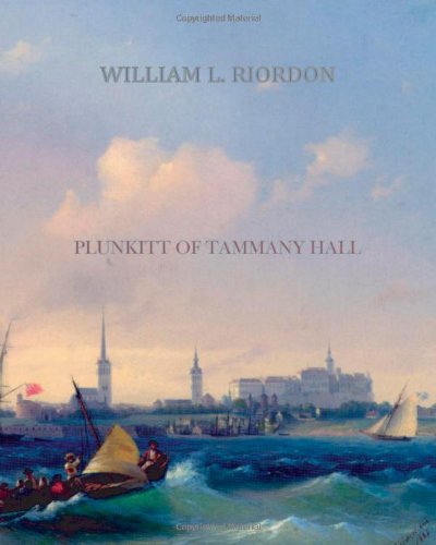 Plunkitt of Tammany Hall by William L Riordon