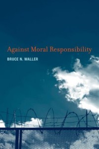 The best books on Free Will and Responsibility - Against Moral Responsibility by Bruce Waller