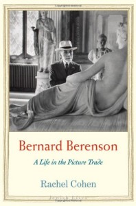 Rachel Cohen on Writing About Art - Bernard Berenson: A Life in the Picture Trade by Rachel Cohen