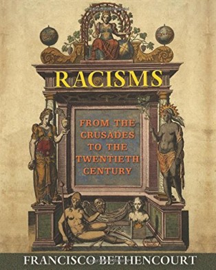 Racisms: From the Crusades to the Twentieth Century by Francisco Bethencourt