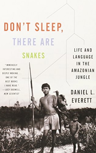 Don't Sleep, There Are Snakes: Life and Language in the Amazonian Jungle by Daniel L. Everett